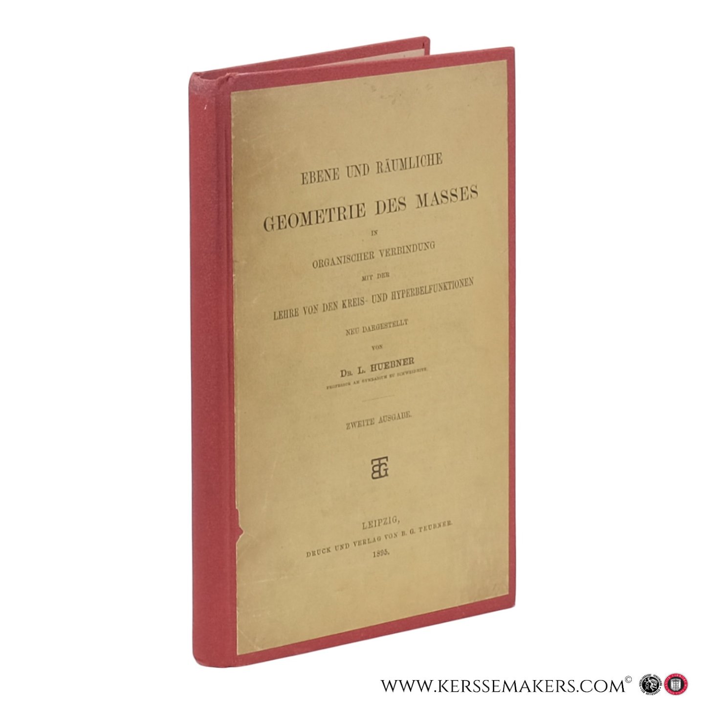 Huebner, L. - Ebene und räumliche Geometrie des Masses in organischer Verbindung mit der Lehre von den Kreis- und Hyperbelfunktionen neu dargestellt. Zweite Ausgabe.