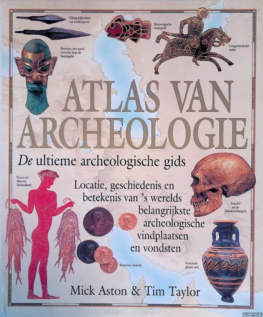 Aston, Mick & Tim Taylor - Atlas van de archeologie: de ultieme archeologische gids: locatie,geschiedenis en betekenis van 's werelds belangrijkste archeologische vondsten en vindplaatsen