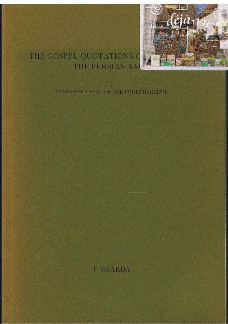 Baarda, Tjitze - The Gospel Quatations of Aphrahat the Persian Sage / I. Aphrahat's text of the Fourth Gospel  & Appendix en Stellingen