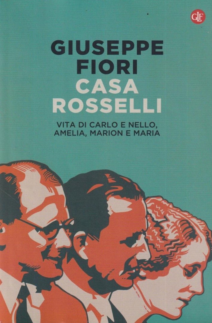 Fiori, Giuseppe - Casa Rosselli: Vita di Carlo e Nello, Amelia, Marion e Maria