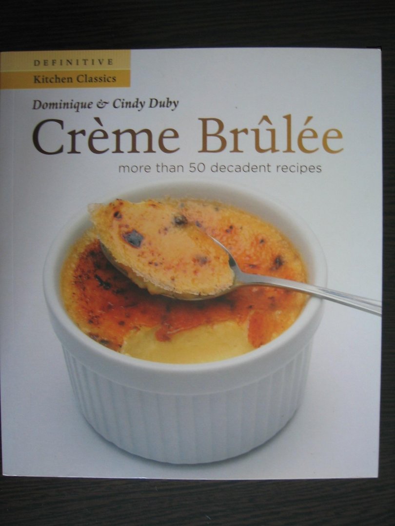 Duby, Dominique - Creme Brulee / More Than 50 Decadent Recipes