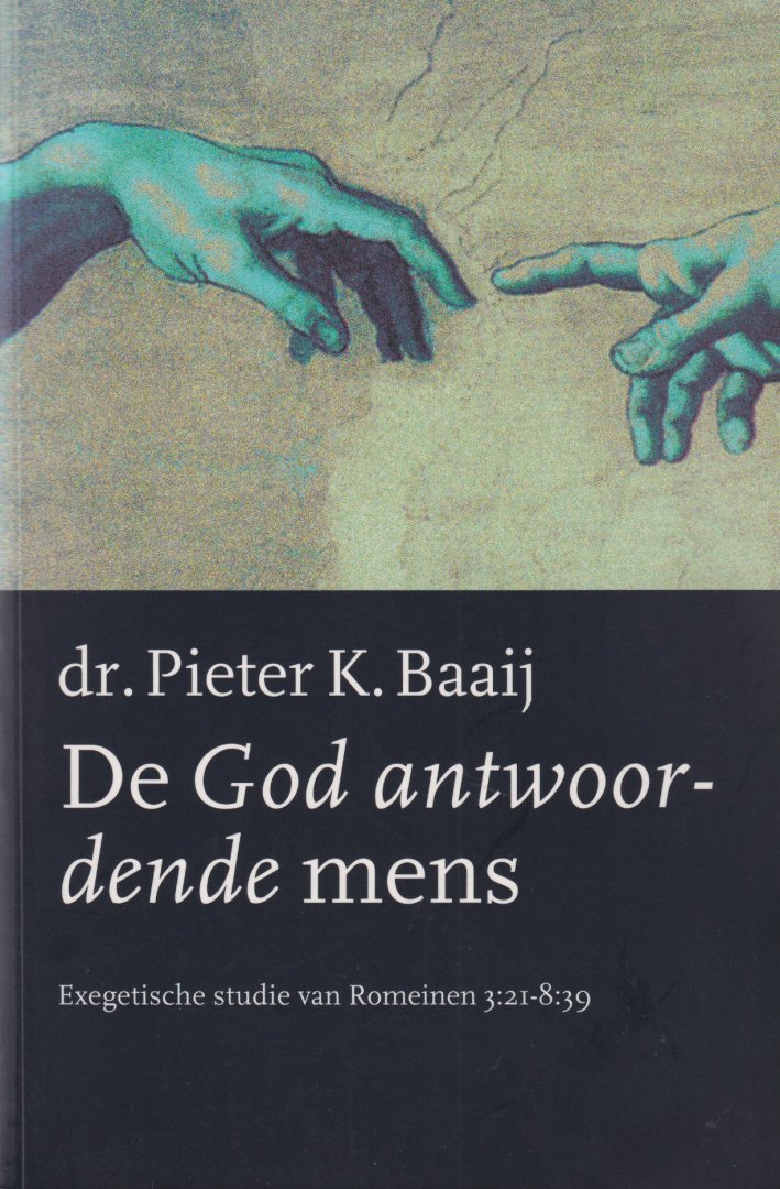 Baaij, Pieter K. - De God antwoordende mens. Exegetische studie van Romeinen 3:21-8:39