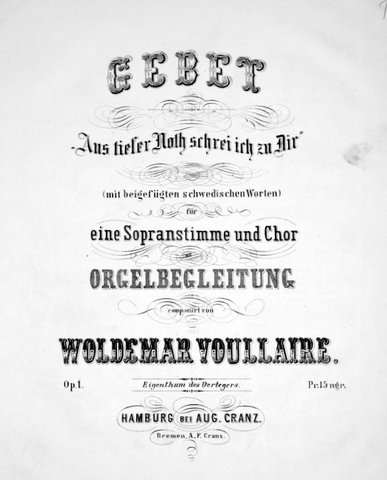 Voulaire, Woldemar: - Gebet "Aus tiefer Noth schrei ich zu dir" (mit beigefügten schwedischen Worten) für eineSopranstimme und Chor mit Orgelbegleitung. Op. 1