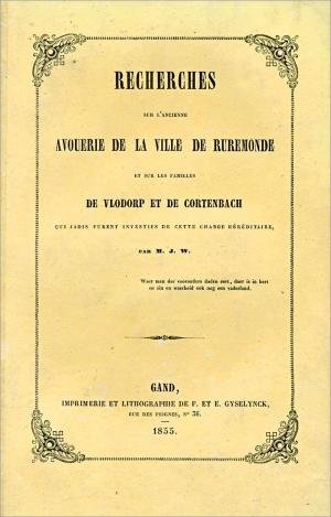M.J.W.[ M.J. Wolters] - Recherches sur l'ancienne avouerie de la ville de Ruremonde et sur les familles de Vlodorp et de Cortenbach qui jadis furent investies de cette charge héréditaire.
