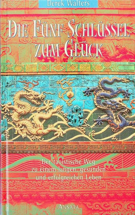 Walters, Derek - Die Fünf Schlüssel zum Glück. Der taoistische Weg zu einem langen, gesunden und erfolgreichen Leben