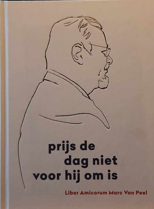 VAN PEEL Marc - Prijs de dag niet voor hij om is; Liber Amicorum Marc Van Peel