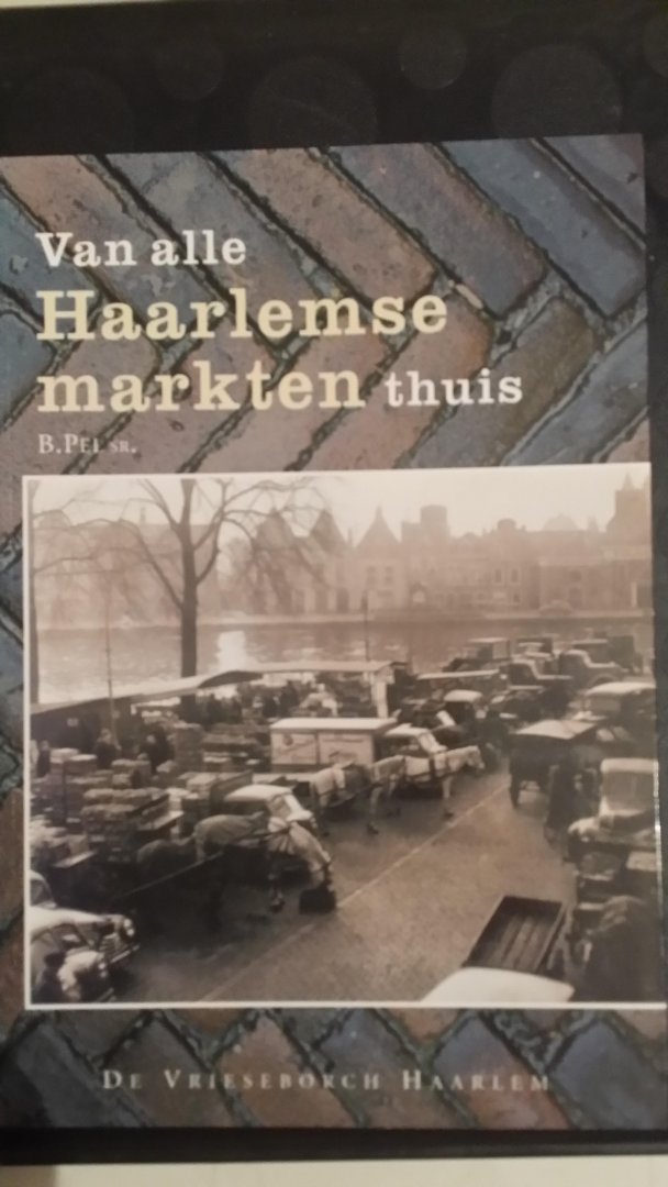 Pel Sr., B. - Haarlemse Miniaturen Deel 30: Van alle Haarlemse markten thuis