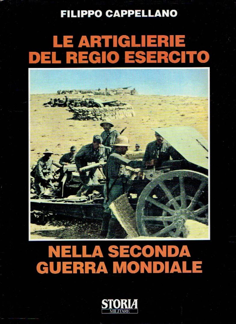 CAPPELLANO, Filippo - Le Artiglierie del Regio Esercito nella Seconda Guerra Mondiale.