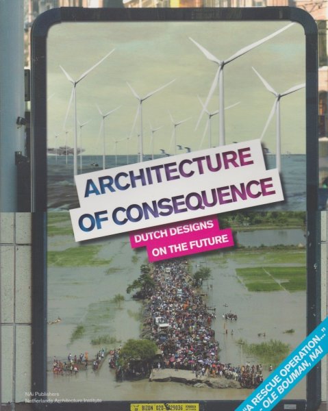 Bouman, Ole - Architecture of Consequence / Dutch Designs on the Future