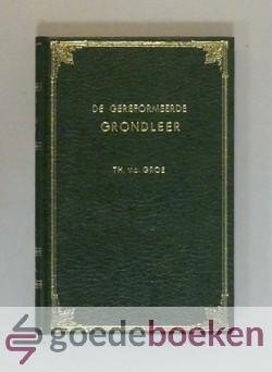 Groe, Th. v.d. - De gereformeerde grondleer --- De Gereformeerde Grondleer van de genadige rechtvaardigmaking door het geloof.