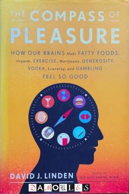 David J. Linden - The Compass of Pleasure. How our brains make fatty foods,Orgasm, Exercise, Marijuana, Generosity, Vodka, Learning, and Gambling feel so good