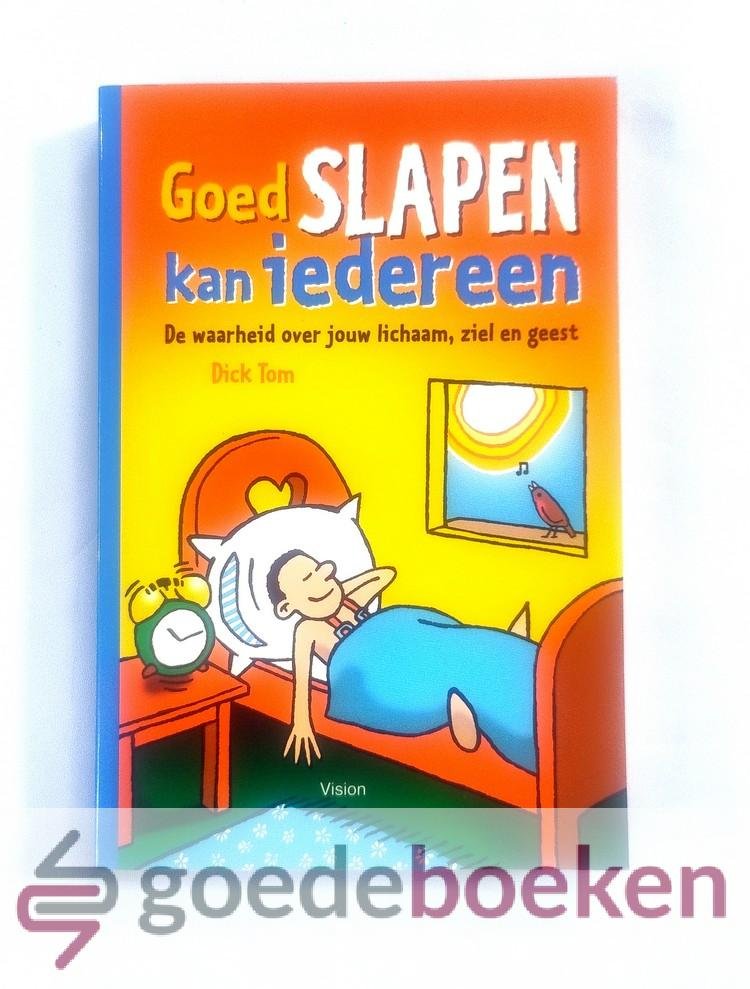 Tom, Dick - Goed slapen kan iedereen --- De waarheid over jouw lichaam, ziel en geest