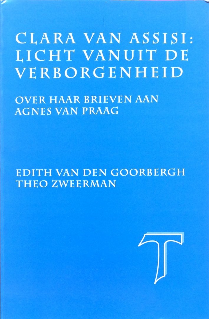 Goorbergh, Edith van den en Theo Zweerman - Clara van Assisi: licht vanuit de verborgenheid / over haar brieven aan Agnes van Praag