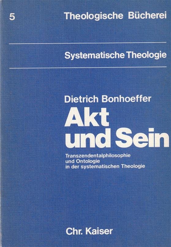 Bonhoeffer, Dietrich - Akt und Sein, Transzendentalphilosophie und Ontologie in der systematischen Theologie