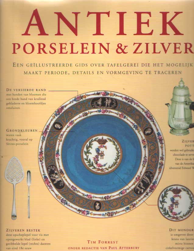 FORREST, TIM & ATTERBURY, PAUL & ZANDWIJK, TEMILO VAN & HADDERS, INGRID - Antiek porselein & zilver. een geïllustreerde gids over tafelgerei die het mogelijk maakt periode, details en vormgeving te traceren