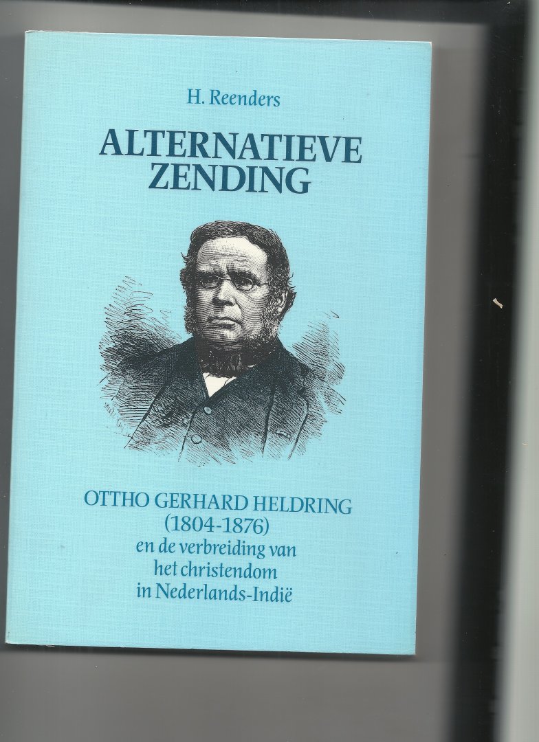 Reenders, H - Alternatieve zending , Otho Gerhard Heldring (1804 - 1876) en de verbreiding van het christendom in Nederlands - Indië