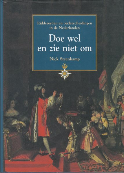 Steenkamp, Nick - Doe wel en zie niet om : ridderorden en onderscheidingen in de Nederlanden