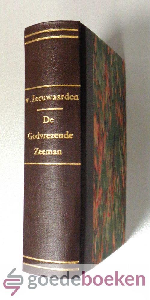 Leeuwarden, N.S. van - De godvreezende zeeman, of De nieuwe christelyke zeevaart --- Bestuurd door een Schriftmatige verhandeling, van XXV Bijbelteksten met gebeden, dankzeggingen en gezangen, ter algemeene stichting voor zeevarende lieden en allen die bij de Zee wo...