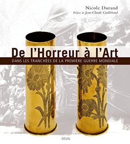 DURAND, NICOLE. - De l'Horreur à l'Art. Dans les tranchées de la Première Guerre Mondiale.
