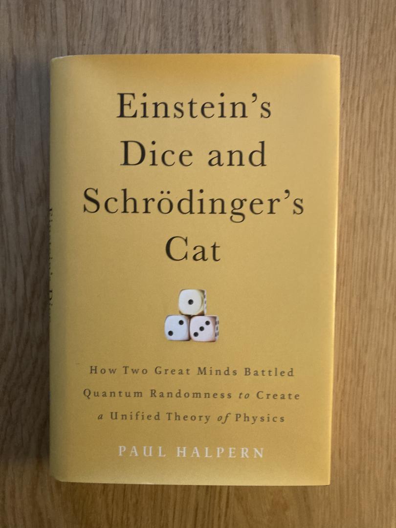 Halpern, Paul - Einstein's Dice and Schrödinger's Cat / How Two Great Minds Battled Quantum Randomness to Create a Unified Theory of Physics
