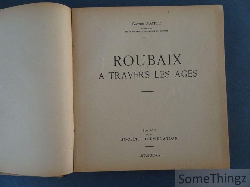 Motte, Gaston. - Roubaix à travers les âges. [Avec envoi de l'auteur.]