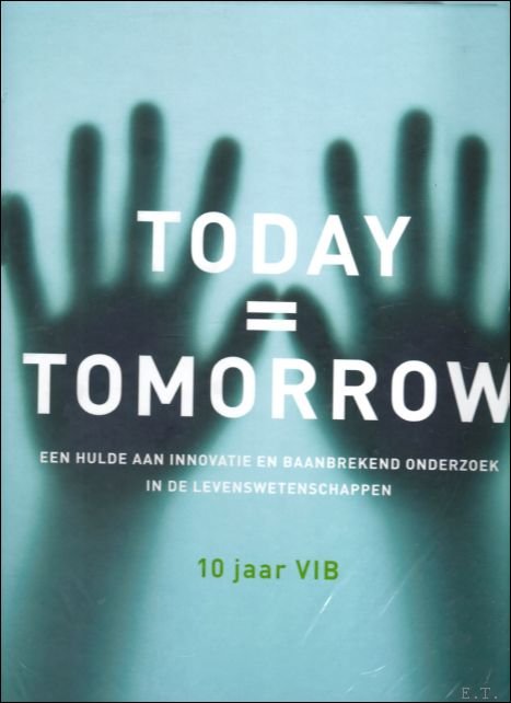 Joke Com?n,  Peter Raeymaekers - Today= Tomorrow : een hulde aan innovatie en baanbrekend onderzoek in de levenswetenschappen : 10 jaar VIB