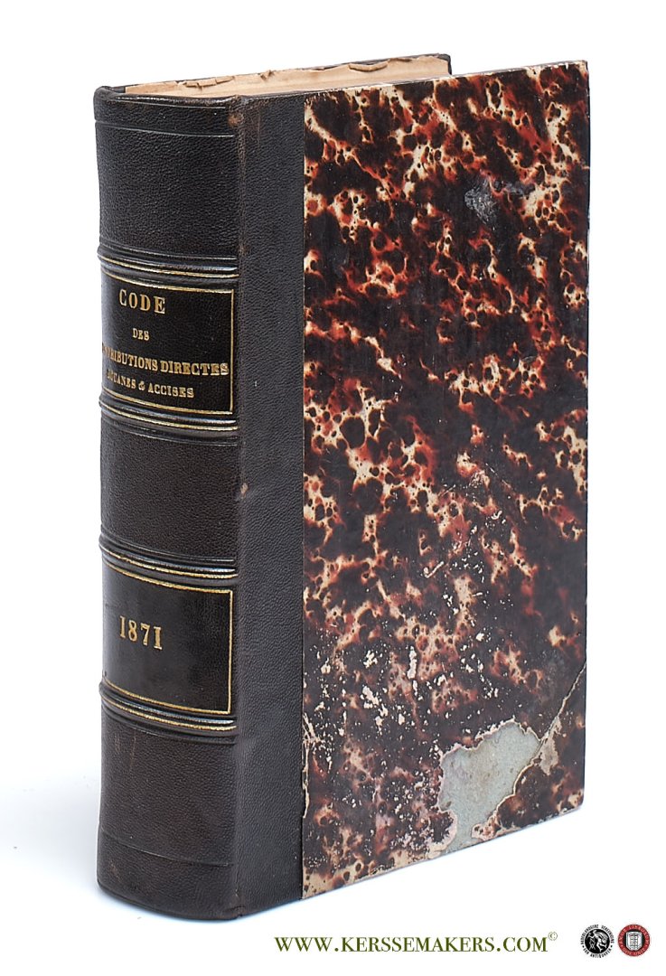 Code - Belgique: - Code des contributions directes, douanes & accises de la Belgique, en vigueur au 1er janvier 1871. Seconde edition.