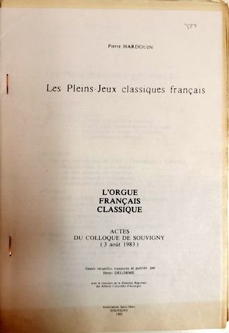 Hardouin, Pierre: - Les pleins-jeux classiques français (L`orgue français classique. Actes du Colloque de Souvigny (3 auût 1983). Textes recueillis, transcrits et publiés par Henri Delorme)