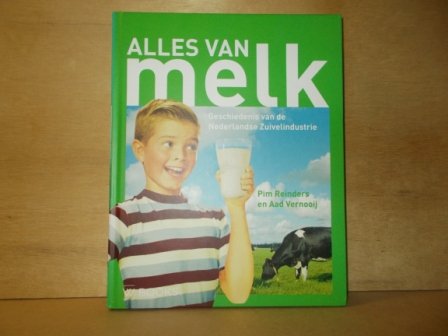 Reinders, Pim, Vernooij, Aad - Alles van Melk / geschiedenis van de Nederlandse Zuivelindustrie