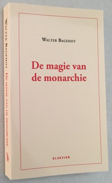 Bagehot, Walter, - De magie van de monarchie. Het hoofdstuk over de monarchie uit The English constitution.