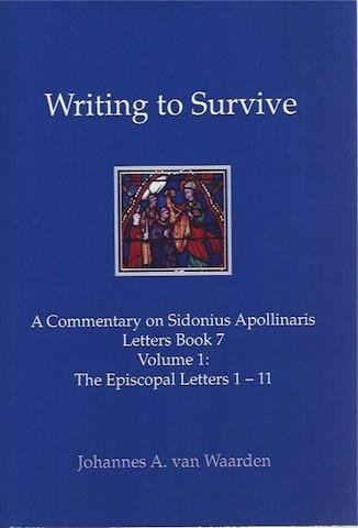 Waarden, Johannes A. van. - Writing to Survive: A commentary on Sidonius Apollinaris Letters Book 7, Volume 1: The Episcopal Letters 1-11.
