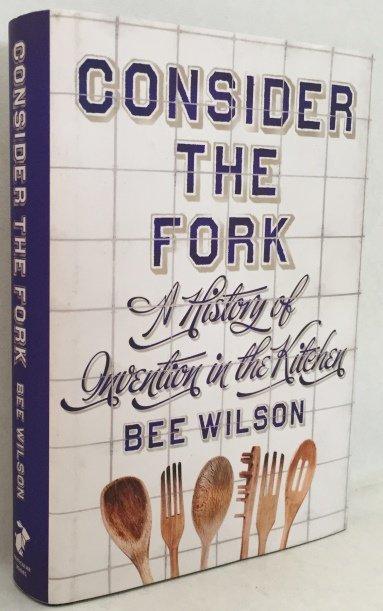 Wilson, Bee, - Consider the fork. A history of invention in the kitchen
