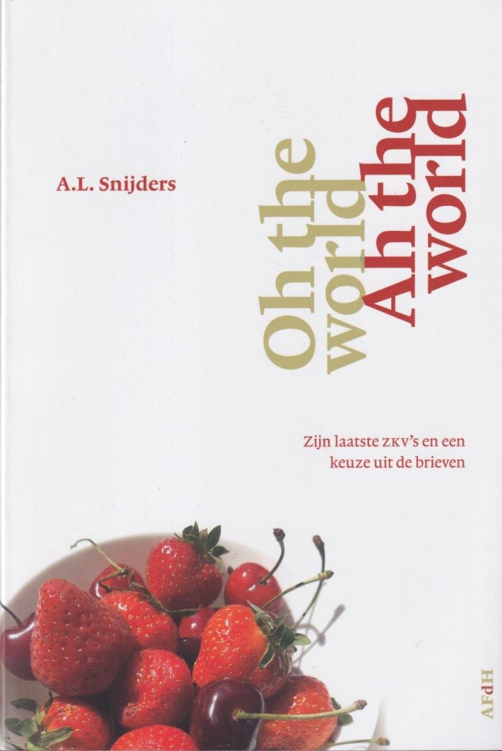 Snijders, A.L. - Oh the world, ah the world: A.L. Snijders' laatste ZKV's en een keuze uit zijn brieven