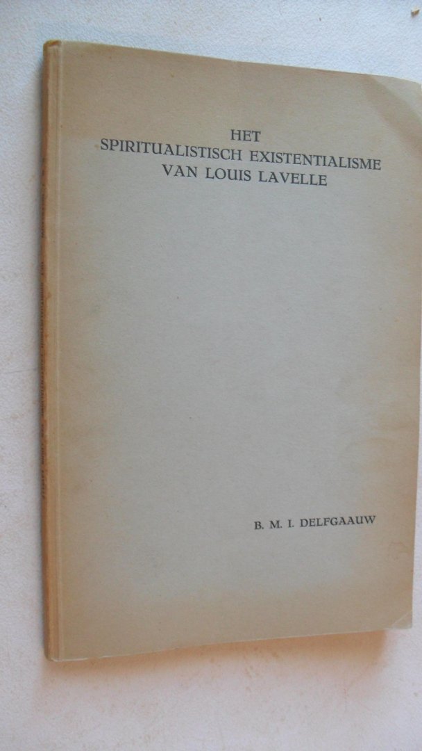 Delfgaauw Dr. B.M.I. - Het spiritualistisch existentialisme van Louis Lavelle