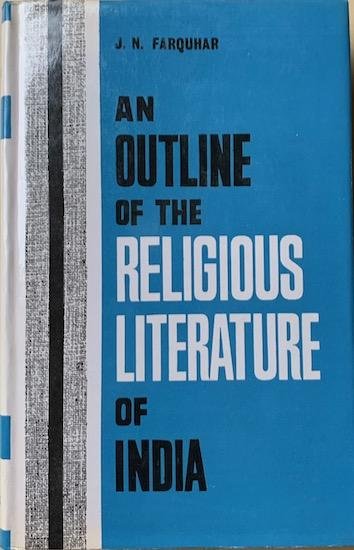 Farquhar. J.N. - AN OUTLINE OF THE RELIGIOUS LITERATURE OF INDIA.