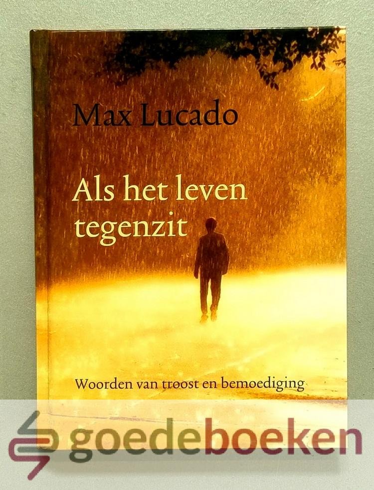 Lucado, Max - Als het leven tegenzit --- Woorden van troost en bemoediging