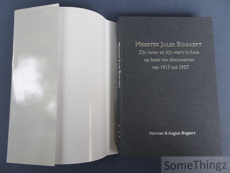 Bogaert, Herman en Bogaert, August. - Meester Jules Bogaert: zijn leven maar vooral zijn werk in Asse op basis van documenten van 1917 tot 1957