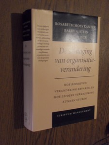 Kanter, R.M; Stein, B; Jick, T.D. - De uitdaging van organisatieverandering. Hoe bedrijven verandering ervaren en leiders verandering kunnen sturen