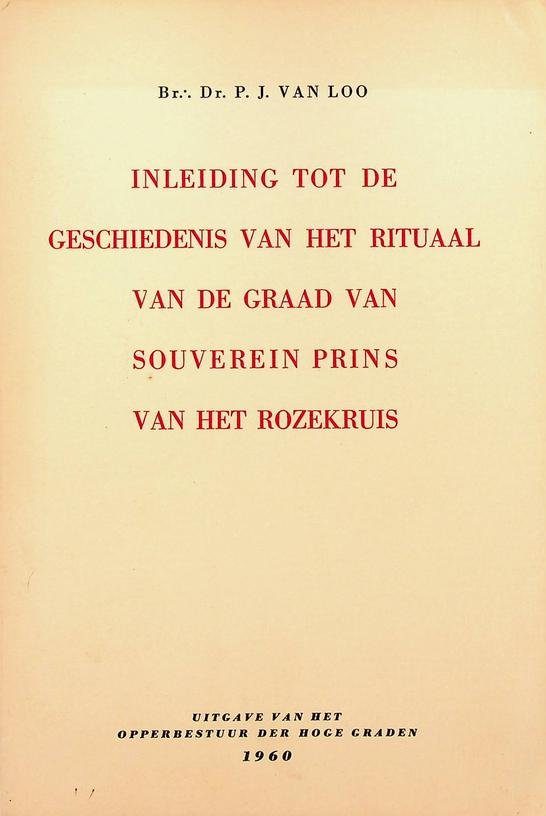 Loo, P.J. van - Inleiding tot de geschiedenis van het rituaal van de graad van souverein prins van het rozekruis
