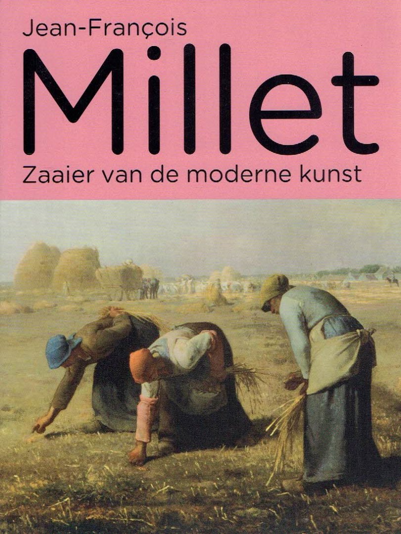 MILLET, Jean-François - Simon KELLY & Maite van DIJK [red.] - Jean-François Millet - Zaaier van de moderne kunst.