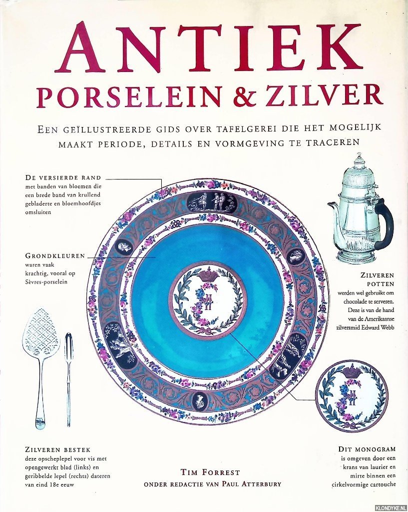 Forrest, Tim & Paul Atterbury - Antiek porselein & zilver: een geïllustreerde gids over tafelgerei die het mogelijk maakt periode, details en vormgeving te traceren
