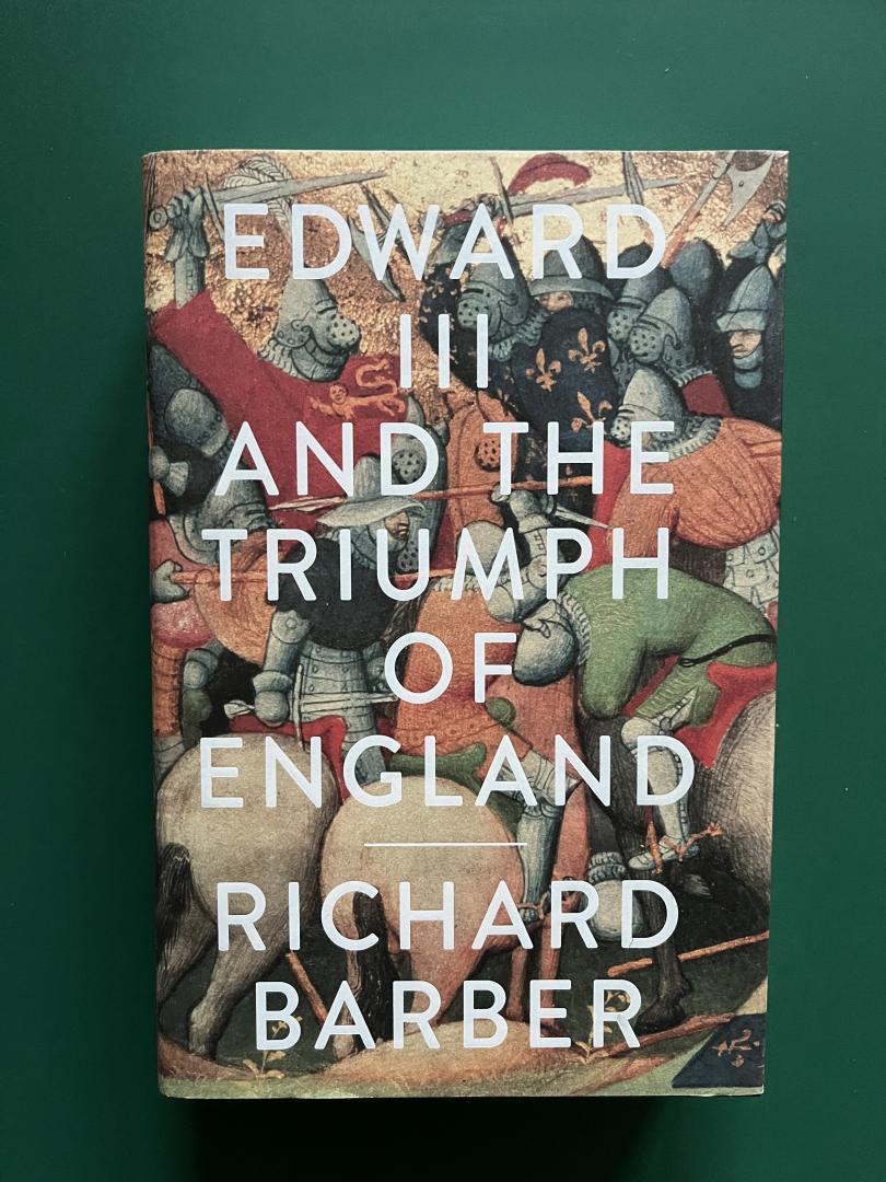 Barber, Richard - Edward III and the Triumph of England / The Battle of Crecy and the Company of the Garter