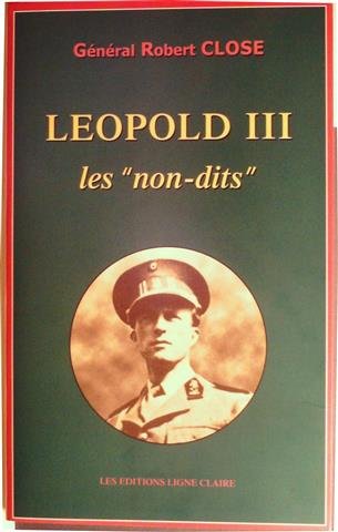 CLOSE Robert général - Léopold III: les non-dits