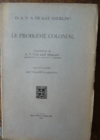 KAT ANGELINO, A.D.A. DE, - Le probleme coloniale. 1. Principes et methodes. 2. les Indes-Neerlandaises.