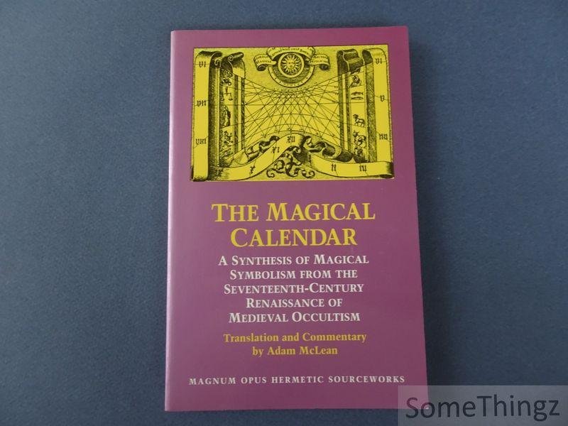 McLean, Adam - The Magical Calendar: A Synthesis of Magial Symbolism from the Seventeenth-Century Renaissance of Medieval Occultism.