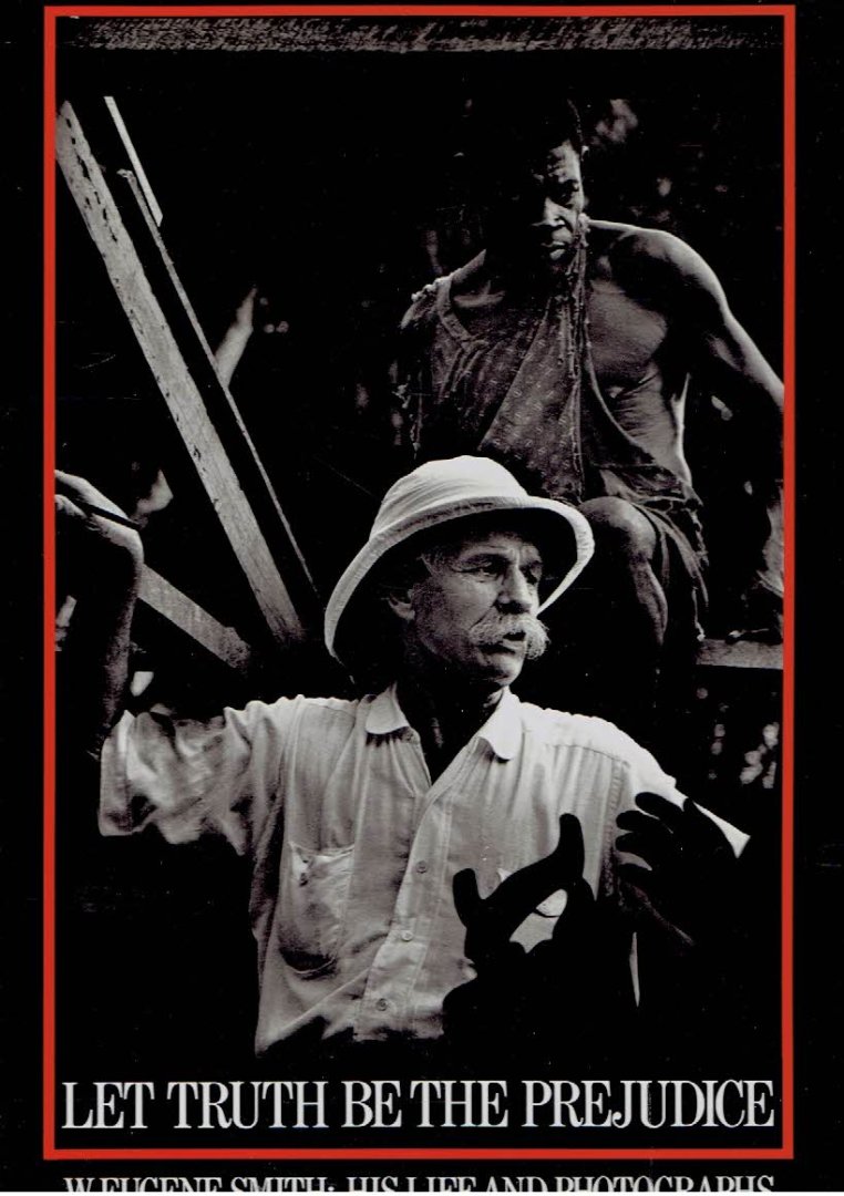 SMITH, W. Eugene - Ben MADDOW - Let Truth be the Prejudice - W. Eugene Smith: His Life and Photographs.