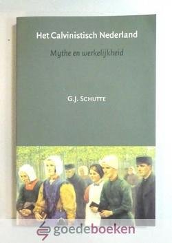Schutte, G.J. - Het Calvinistisch Nederland --- Mythe en werkelijkheid