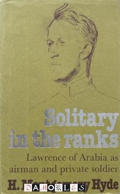 H. Montgomery Hyde - Solitary in the ranks. Lawrence of Arabia as airman and private soldier