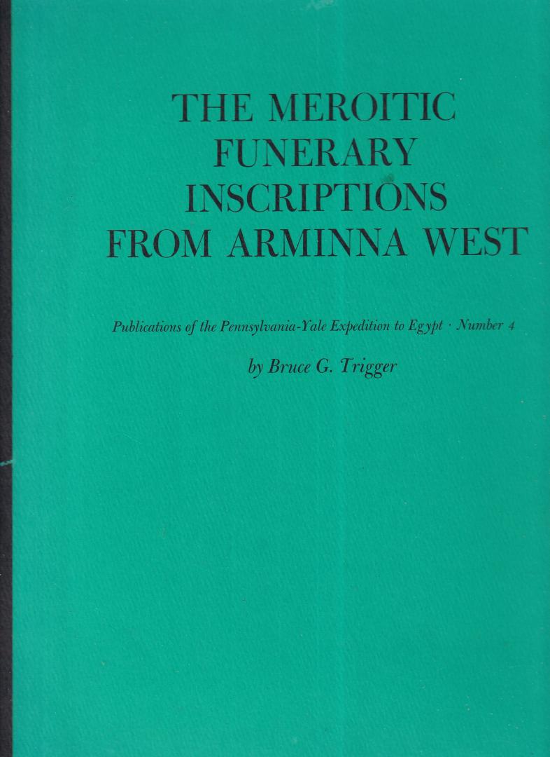 Trigger, Bruce Graham - The meroitic funerary inscriptions from Arminna west - Publications of the Pennsylvania-Yale expedition to Egypt. 4.