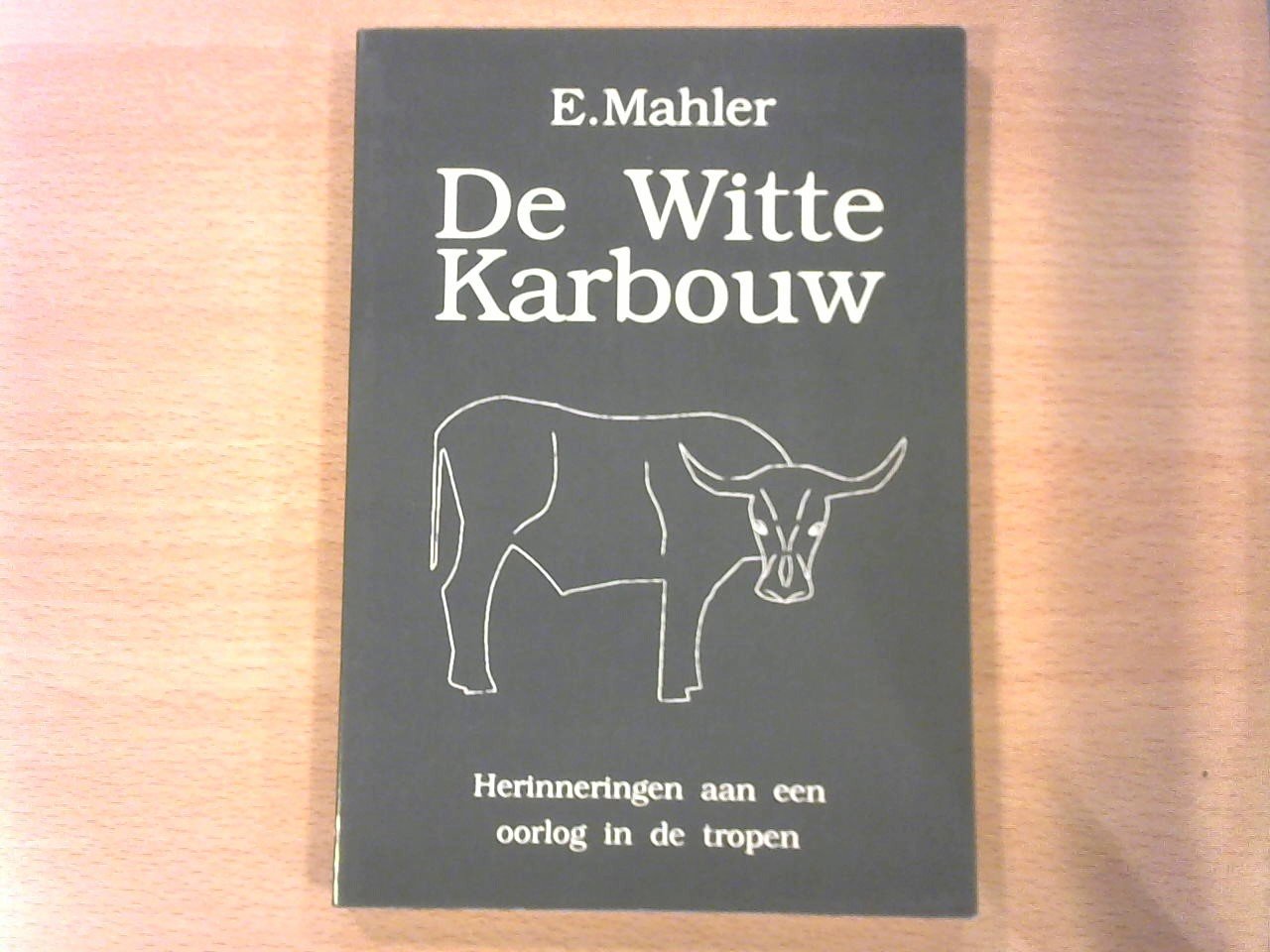 MAHLER E. - De Witte Karbouw. Herinneringen aan een oorlog in de tropen